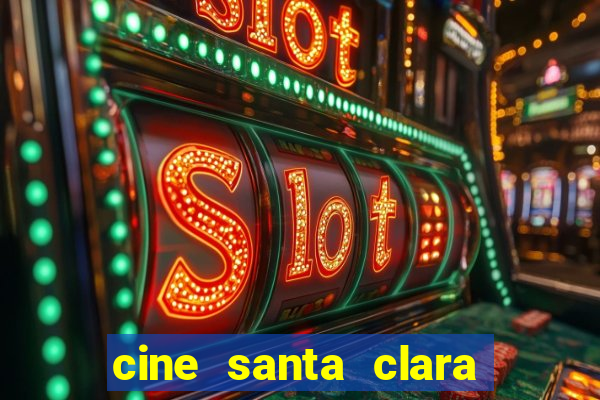 cine santa clara filme em cartaz